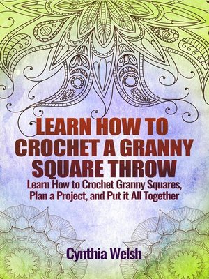 cover image of Learn How to Crochet a Granny Square Throw. Learn How to Crochet Granny Squares, Plan a Project, and Put it All Together
